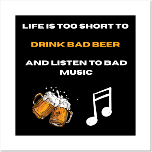 Life is too short to drink bad beer and listen bad music Posters and Art